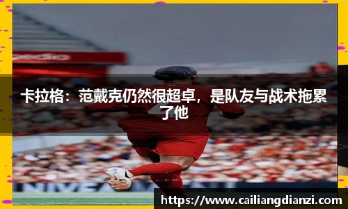 卡拉格：范戴克仍然很超卓，是队友与战术拖累了他